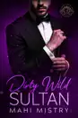 Dirty Wild Sultan - A Steamy Marriage of Convenience Royal Romance