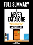 Full Summary Of "Never Eat Alone: And other Secrets to Success, One Relationship at a Time – By Keith Ferrazzi" book summary, reviews and downlod