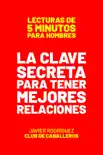 La Clave Secreta Para Tener Mejores Relaciones book summary, reviews and download