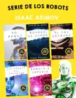 Serie de los robots Isaac Asimov 5 Libro: Yo robot, Bóvedas de acero, El sol desnudo, Los robots del amanecer, Robots e Imperio. sinopsis y comentarios