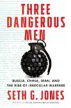 Three Dangerous Men: Russia, China, Iran and the Rise of Irregular Warfare book summary, reviews and download