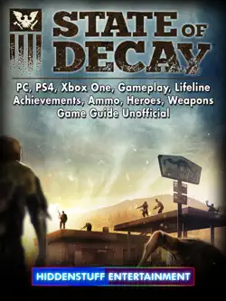 state of decay, pc, ps4, xbox one, gameplay, lifeline, achievements, ammo, heroes, weapons, game guide unofficial imagen de la portada del libro