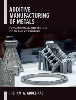 additive manufacturing of metals: fundamentals and testing of 3d and 4d printing book cover image