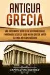 Antigua Grecia: Una Fascinante Guía de La Historia Griega, empezando desde la Edad Media Griega hasta el Final de la Antigüedad e-book