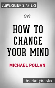 how to change your mind: what the new science of psychedelics teaches us about consciousness, dying, addiction, depression, and transcendence by michael pollan: conversation starters book cover image