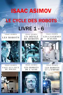 le cycle des robots isaac asimov compléter: les robots, un défilé de robots, les cavernes d'acier, face aux feux du soleil, les robots de l'aube, les robots et l'empire imagen de la portada del libro