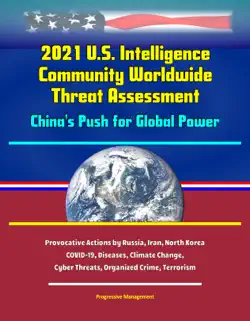2021 u.s. intelligence community worldwide threat assessment: china's push for global power; provocative actions by russia, iran, north korea; covid-19, diseases, climate change, cyber threats, organized crime, terrorism book cover image