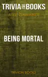 Being Mortal: Medicine and What Matters in the End by Atul Gawande (Trivia-On-Books) sinopsis y comentarios