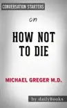 How Not To Die: Discover the Foods Scientifically Proven to Prevent and Reverse Disease by Michael Greger M.D.: Conversation Starters sinopsis y comentarios