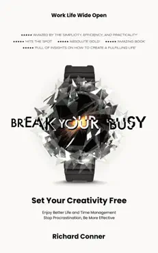 break your busy - set your creativity free: enjoy better life and time management. stop procrastination, be more effective. book cover image