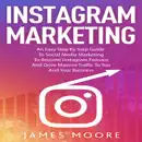 Instagram Marketing: An East Step By Step Guide To Social Media Marketing To Become Instagram Famous And Drive Massive Traffic To You And Your Business e-book