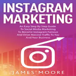 instagram marketing: an east step by step guide to social media marketing to become instagram famous and drive massive traffic to you and your business book cover image