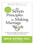 The Seven Principles for Making Marriage Work: A Practical Guide from the Country's Foremost Relationship Expert book summary, reviews and download
