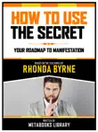 How To Use The Secret - Based On The Teachings Of Rhonda Byrne sinopsis y comentarios