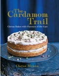 The Cardamom Trail: Chetna Bakes with Flavours of the East - Chetna Makan book summary, reviews and download