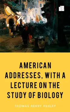 american addresses, with a lecture on the study of biology imagen de la portada del libro