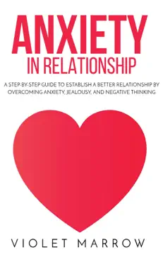 anxiety in relationship: a step-by-step guide to establish a better relationship by overcoming anxiety, jealousy, and negative thinking book cover image