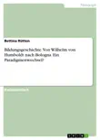 Bildungsgeschichte. Von Wilhelm von Humboldt nach Bologna. Ein Paradigmenwechsel? sinopsis y comentarios