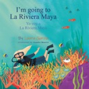I’m Going to La Riviera Maya Yo Voy a La Riviera Maya book summary, reviews and download
