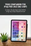 Your Companion For iPad Pro 2022 (M2 Chip): A User Guide Enriched With Step-By-Step Illustrations sinopsis y comentarios