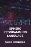 Sphero Programming Language: Code Examples book summary, reviews and download