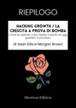 RIEPILOGO - Hacking Growth / La crescita a prova di bomba: Come le aziende a più rapida crescita di oggi guidano il successo di Sean Ellis e Morgan Brown sinopsis y comentarios