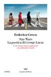 Star Wars. La poetica di George Lucas synopsis, comments
