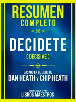 resumen completo - decidete (decisive) - basado en el libro de dan heath and chip heath imagen de la portada del libro