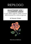 RIEPILOGO - Enlightenment Now / L'Illuminismo adesso: Il caso della ragione, della scienza, dell'umanesimo e del progresso di Steven Pinker sinopsis y comentarios