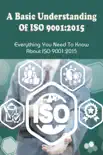 A Basic Understanding Of ISO 9001:2015: Everything You Need To Know About ISO 9001:2015 sinopsis y comentarios