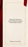 The Life, Travels, and Literary Career of Bayard Taylor synopsis, comments