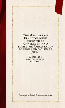 the memoirs of françois rené vicomte de chateaubriand sometime ambassador to england, volume 2 (of 6) imagen de la portada del libro