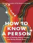 How to Know a Person by David Brooks The Art of Seeing Others Deeply and Being Deeply Seen synopsis, comments