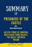 Summary of Prisoners of the Castle By Ben Macintyre: An Epic Story of Survival and Escape from Colditz, the Nazis' Fortress Prison sinopsis y comentarios