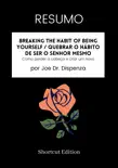 RESUMO - Breaking The Habit Of Being Yourself / Quebrar o hábito de ser o senhor mesmo: Como perder a cabeça e criar um novo por Joe Dr. Dispenza sinopsis y comentarios