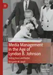 Media Management in the Age of Lyndon B. Johnson synopsis, comments