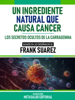 un ingrediente natural que causa cáncer - basado en las enseñanzas de frank suarez imagen de la portada del libro