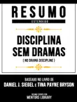 Resumo Estendido - Disciplina Sem Dramas (No Drama Discipline) - Baseado No Livro De Daniel J. Siegel E Tina Payne Bryson sinopsis y comentarios