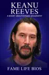 Keanu Reeves A Short Unauthorized Biography sinopsis y comentarios