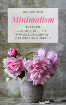 minimalism the most beautiful lifestyle - finally living simply, carefree and happily book cover image