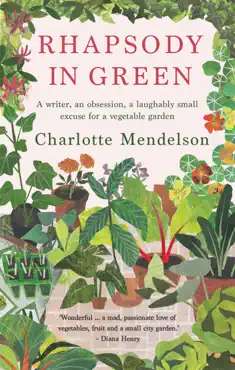 rhapsody in green: a writer, an obsession, a laughably small excuse for a vegetable garden imagen de la portada del libro