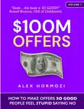 $100M Offers: How To Make Offers So Good People Feel Stupid Saying No - Alex Hormozi book summary, reviews and download