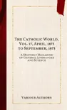 The Catholic World, Vol. 17, April, 1873 to September, 1873 synopsis, comments