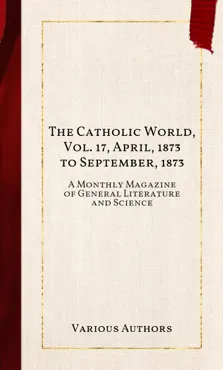 the catholic world, vol. 17, april, 1873 to september, 1873 book cover image