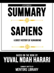 Extended Summary - Sapiens - A Brief History Of Humankind - Based On The Book By Yuval Noah Harari synopsis, comments