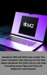 MacBook M2 2023 User Guide: The Most Complete User Manual for the New Apple MacBook M2 2023 with an M2 chip, Including setup Tips and Tricks for Beginners and Experts sinopsis y comentarios
