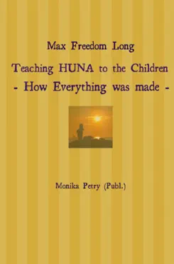 max freedom long teaching huna to the children- how everything was made - book cover image