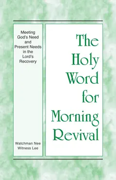 the holy word for morning revival - meeting god’s need and present needs in the lord’s recovery book cover image