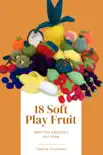 18 Soft Play Fruits - Written Crochet Patterns synopsis, comments