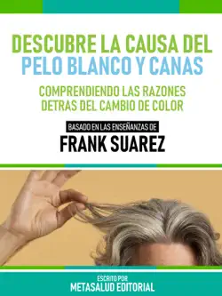 descubre la causa del pelo blanco y canas - basado en las enseñanzas de frank suarez imagen de la portada del libro